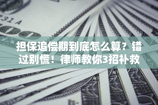 北京担保追偿期到底怎么算？错过别慌！律师教你3招补救