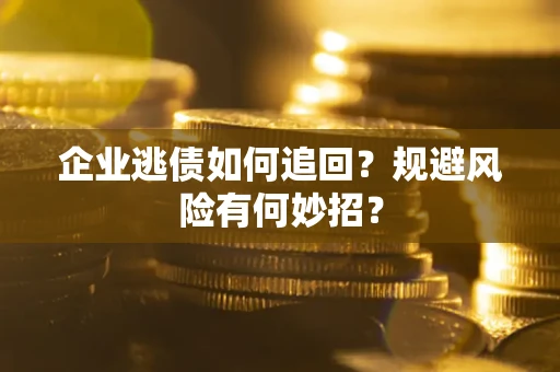 北京企业逃债如何追回？规避风险有何妙招？