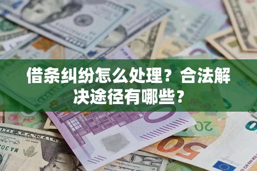 北京借条纠纷怎么处理？合法解决途径有哪些？