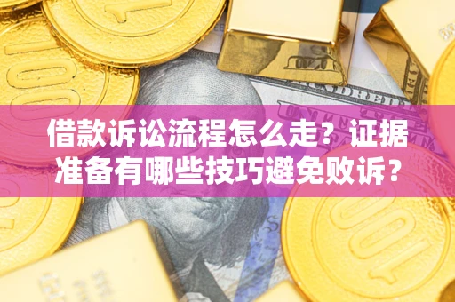 北京借款诉讼流程怎么走？证据准备有哪些技巧避免败诉？