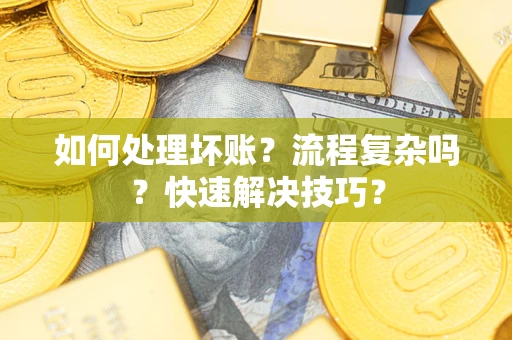 北京如何处理坏账？流程复杂吗？快速解决技巧？