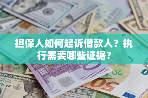 北京担保人如何起诉借款人？执行需要哪些证据？