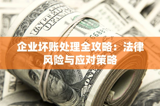 北京企业坏账处理全攻略：法律风险与应对策略