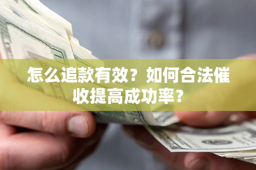 北京怎么追款有效？如何合法催收提高成功率？