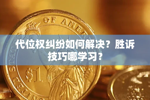 北京代位权纠纷如何解决？胜诉技巧哪学习？