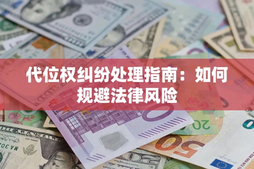 北京代位权纠纷处理指南:如何规避法律风险 北京代位权纠纷处理指南:如何规避法律风险