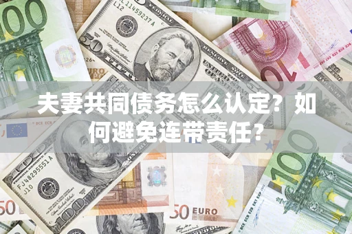 北京夫妻共同债务怎么认定？如何避免连带责任？