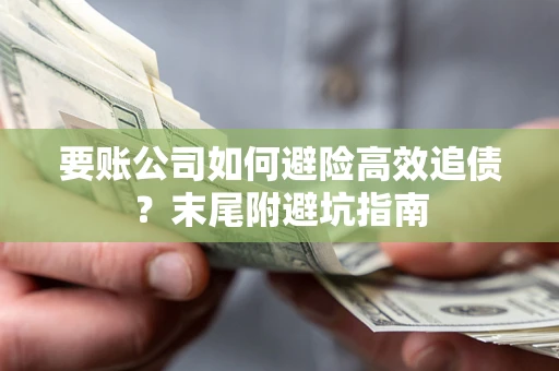 北京要账公司如何避险高效追债？末尾附避坑指南