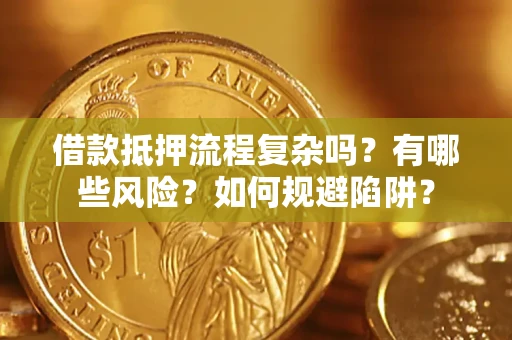 北京借款抵押流程复杂吗？有哪些风险？如何规避陷阱？