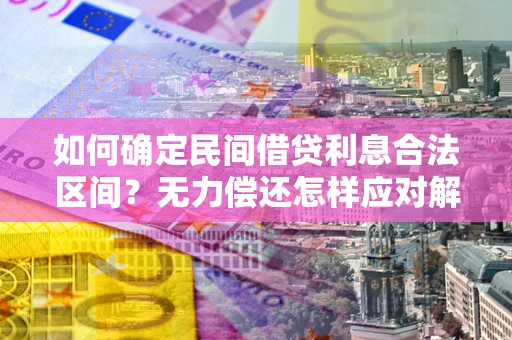 北京如何确定民间借贷利息合法区间？无力偿还怎样应对解决法门？