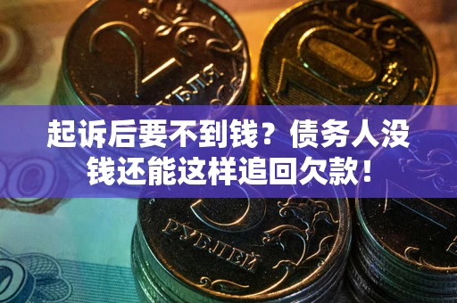 北京起诉后要不到钱？债务人没钱还能这样追回欠款！