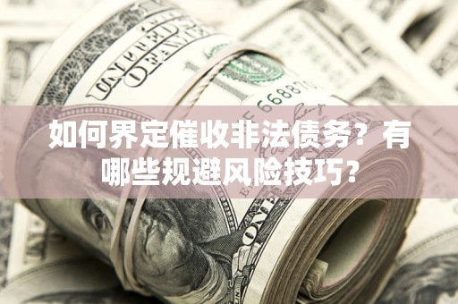 北京如何界定催收非法债务？有哪些规避风险技巧？