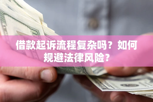 北京借款起诉流程复杂吗？如何规避法律风险？
