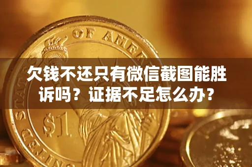 北京欠钱不还只有微信截图能胜诉吗？证据不足怎么办？
