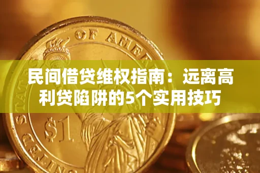 北京民间借贷维权指南：远离高利贷陷阱的5个实用技巧