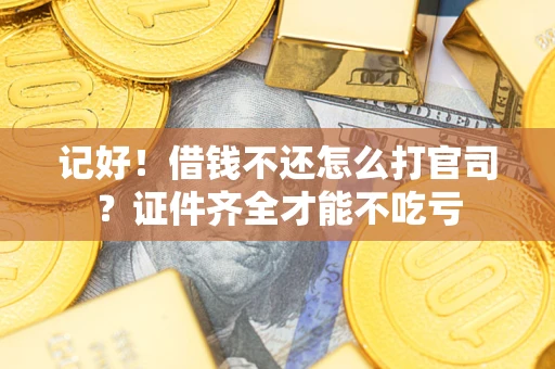 北京记好！借钱不还怎么打官司？证件齐全才能不吃亏