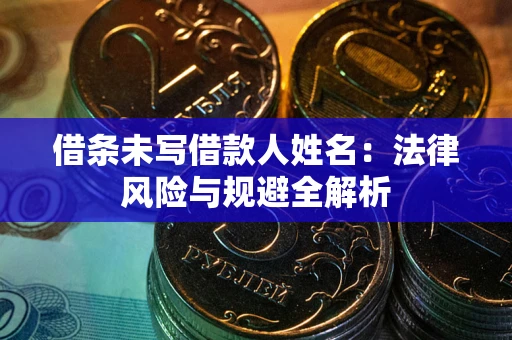 北京借条未写借款人姓名：法律风险与规避全解析