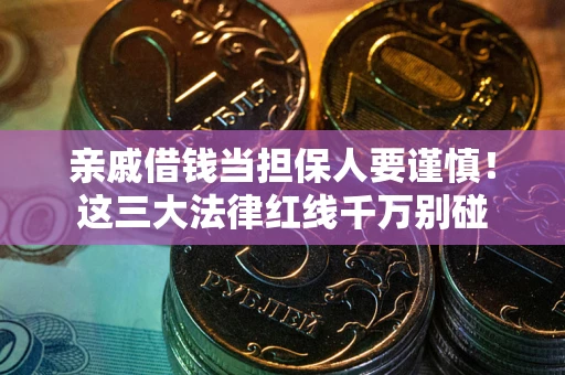 北京亲戚借钱当担保人要谨慎！这三大法律红线千万别碰