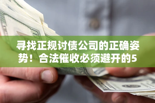 北京寻找正规讨债公司的正确姿势！合法催收必须避开的5大雷区