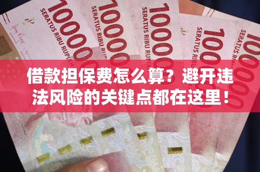 北京借款担保费怎么算？避开违法风险的关键点都在这里！