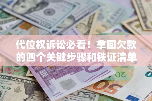 北京代位权诉讼必看!拿回欠款的四个关键步骤和铁证清单 北京代位权诉讼必看!拿回欠款的四个关键步骤和铁证清单