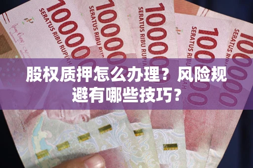 北京股权质押怎么办理？风险规避有哪些技巧？