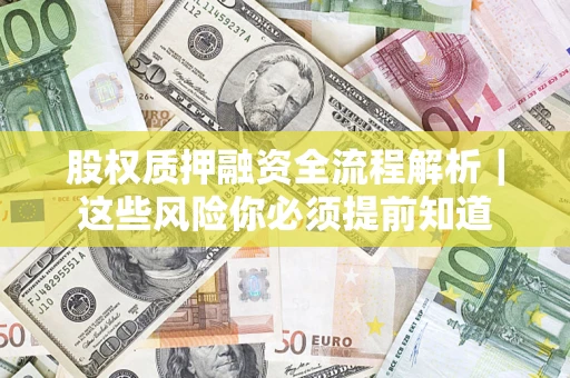 北京股权质押融资全流程解析｜这些风险你必须提前知道