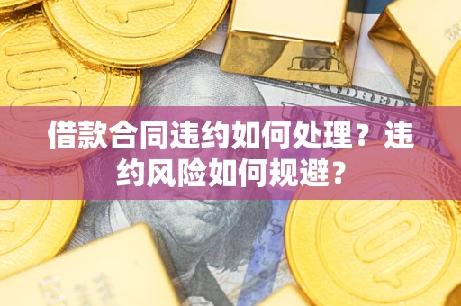 北京借款合同违约如何处理？违约风险如何规避？