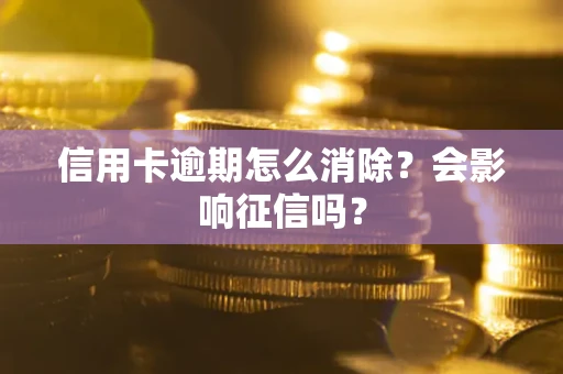 北京信用卡逾期怎么消除？会影响征信吗？