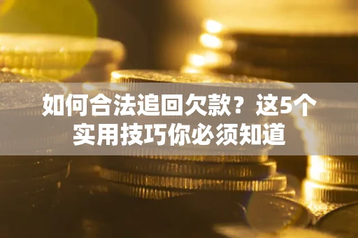 北京如何合法追回欠款？这5个实用技巧你必须知道
