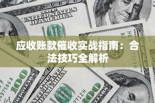 北京应收账款催收实战指南：合法技巧全解析
