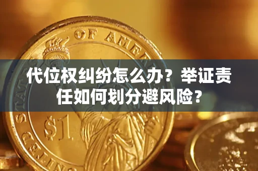 北京代位权纠纷怎么办？举证责任如何划分避风险？