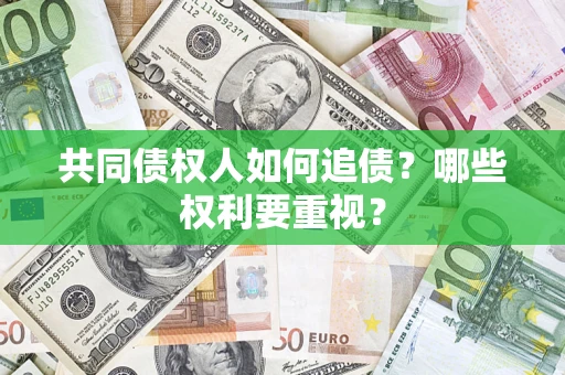 北京共同债权人如何追债？哪些权利要重视？