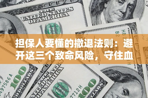 北京担保人要懂的撤退法则：避开这三个致命风险，守住血汗钱