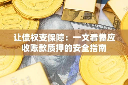 北京让债权变保障：一文看懂应收账款质押的安全指南