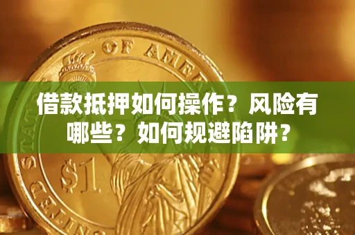 北京借款抵押如何操作?风险有哪些?如何规避陷阱? 北京借款抵押如何操作?风险有哪些?如何规避陷阱?