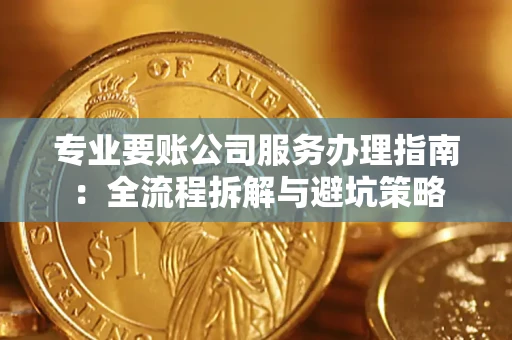 北京专业要账公司服务办理指南：全流程拆解与避坑策略