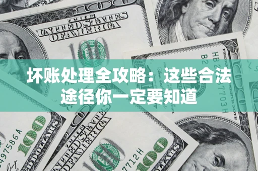 北京坏账处理全攻略：这些合法途径你一定要知道