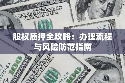 北京股权质押全攻略：办理流程与风险防范指南