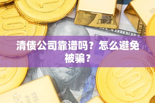 北京清债公司靠谱吗？怎么避免被骗？