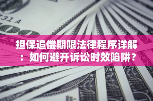 北京担保追偿期限法律程序详解：如何避开诉讼时效陷阱？