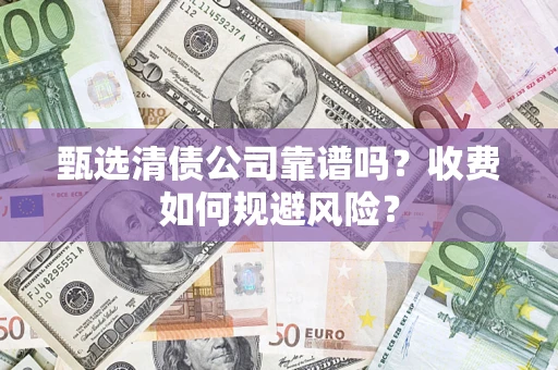 北京甄选清债公司靠谱吗？收费如何规避风险？