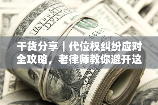 北京干货分享｜代位权纠纷应对全攻略，老律师教你避开这5大雷区