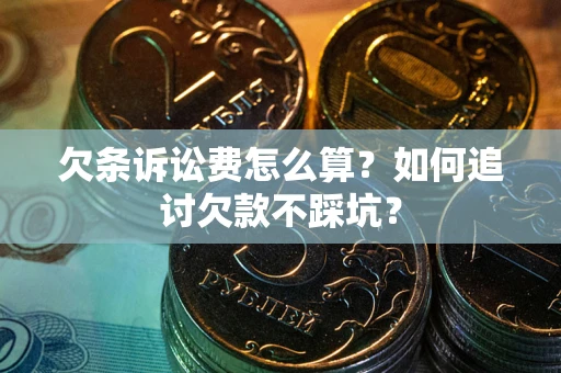北京欠条诉讼费怎么算？如何追讨欠款不踩坑？