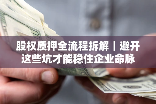 北京股权质押全流程拆解｜避开这些坑才能稳住企业命脉