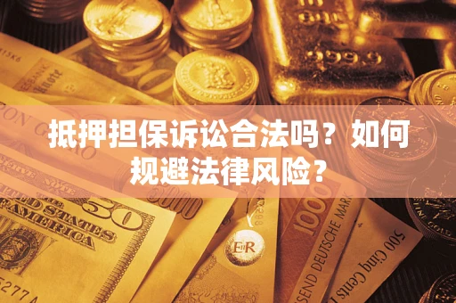 北京抵押担保诉讼合法吗？如何规避法律风险？