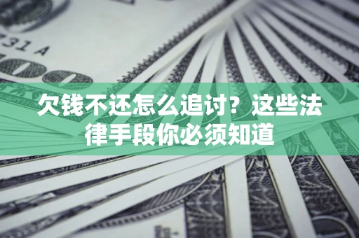 北京欠钱不还怎么追讨？这些法律手段你必须知道