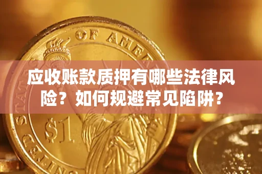 北京应收账款质押有哪些法律风险？如何规避常见陷阱？