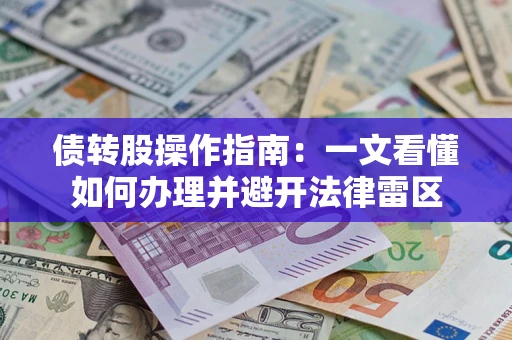 北京债转股操作指南：一文看懂如何办理并避开法律雷区