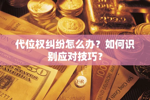 北京代位权纠纷怎么办？如何识别应对技巧？